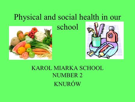 Physical and social health in our school KAROL MIARKA SCHOOL NUMBER 2 KNURÓW.