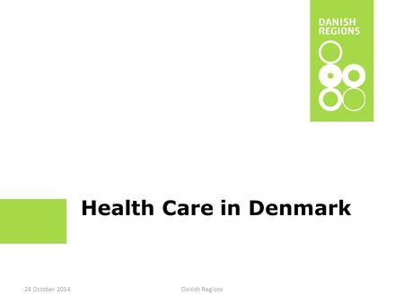 Health Care in Denmark 24 October 2014 Danish Regions.