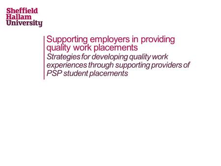 Supporting employers in providing quality work placements Strategies for developing quality work experiences through supporting providers of PSP student.