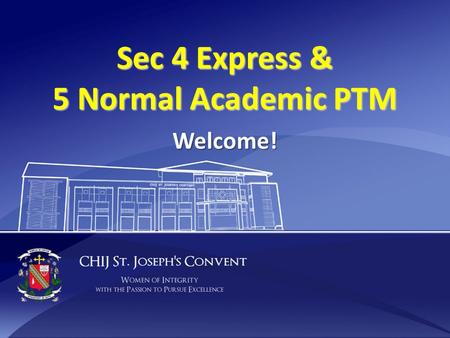 Sec 4 Express & 5 Normal Academic PTM Welcome!. PTM agenda SJC Mission Vision Values 2013 ‘O’ Level Results Sharing by 2013 graduate (video) Admission.