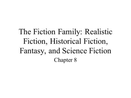 The Fiction Family: Realistic Fiction, Historical Fiction, Fantasy, and Science Fiction Chapter 8.