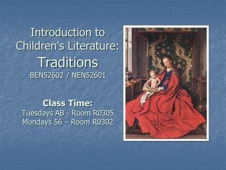 Introduction to Children's Literature: Traditions BEN52602 / NEN52601 Class Time: Tuesdays AB - Room R0305 Mondays 56 – Room R0302.