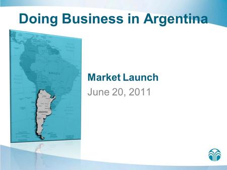 Doing Business in Argentina Market Launch June 20, 2011.