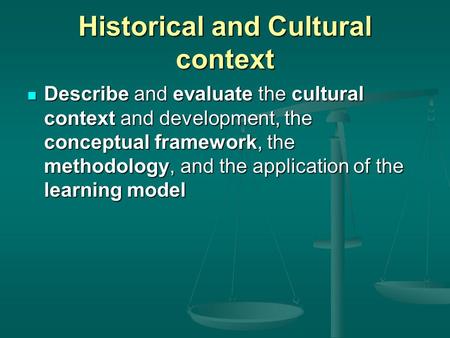 Historical and Cultural context Describe and evaluate the cultural context and development, the conceptual framework, the methodology, and the application.