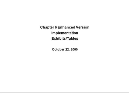 Chapter 6 Enhanced Version Implementation Exhibits/Tables October 22, 2000.