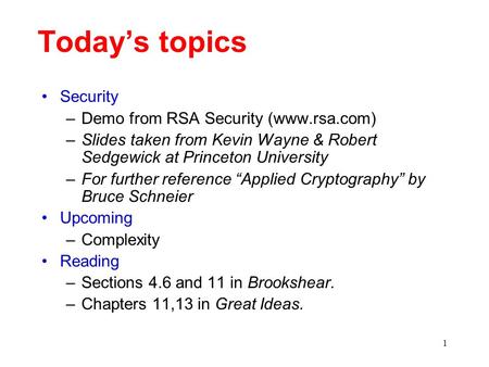 1 Today’s topics Security –Demo from RSA Security (www.rsa.com) –Slides taken from Kevin Wayne & Robert Sedgewick at Princeton University –For further.