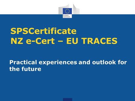 SPSCertificate NZ e-Cert – EU TRACES Practical experiences and outlook for the future.