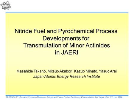 Nitride Fuel and Pyrochemical Process Developments for Transmutation of Minor Actinides in JAERI Masahide Takano, Mitsuo Akabori, Kazuo Minato, Yasuo Arai.