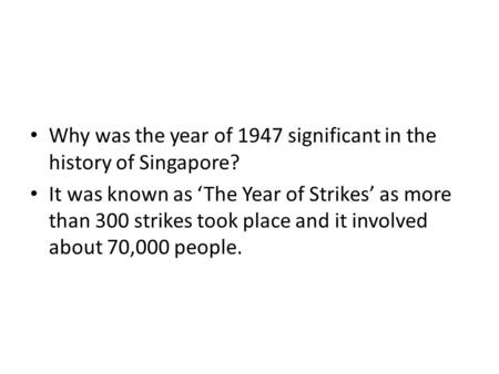 Why was the year of 1947 significant in the history of Singapore? It was known as ‘The Year of Strikes’ as more than 300 strikes took place and it involved.