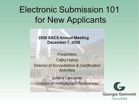 Electronic Submission 101 for New Applicants Presenters: Cathy Hakes Director of Accreditation & Certification Activities Juliana Lancaster Director of.