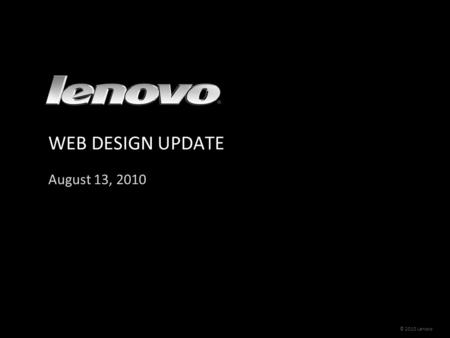 © 2010 Lenovo WEB DESIGN UPDATE August 13, 2010. Page 2 Web Design Update| © 2010 Lenovo Key Milestones 7/197/268/28/98/168/238/309/69/139/209/2710/410/1110/1810/2510/2911/811/1511/22.