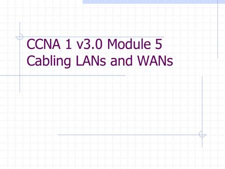 CCNA 1 v3.0 Module 5 Cabling LANs and WANs. Purpose of This PowerPoint This PowerPoint primarily consists of the Target Indicators (TIs) of this module.