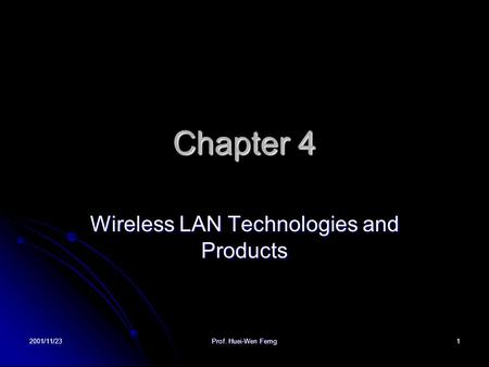 2001/11/23 Prof. Huei-Wen Ferng 1 Chapter 4 Wireless LAN Technologies and Products.