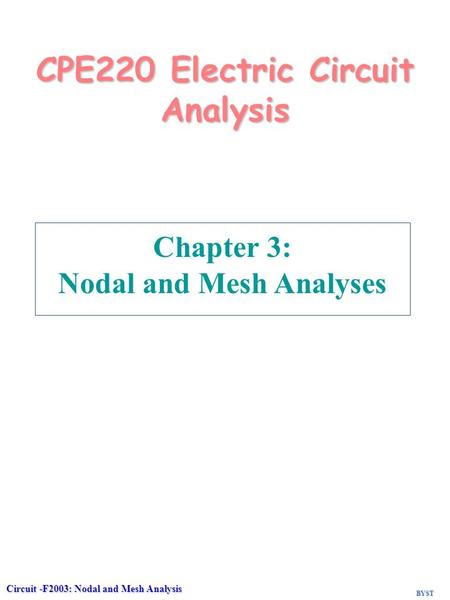 BYST Circuit -F2003: Nodal and Mesh Analysis 92 CPE220 Electric Circuit Analysis Chapter 3: Nodal and Mesh Analyses.