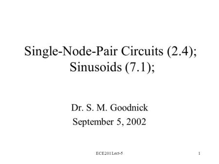 ECE201 Lect-51 Single-Node-Pair Circuits (2.4); Sinusoids (7.1); Dr. S. M. Goodnick September 5, 2002.