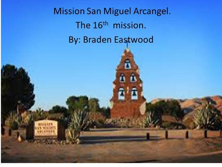 San Miguel Arcanel Mission San Miguel Arcangel. The 16 th mission. By: Braden Eastwood.