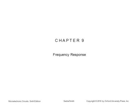 Microelectronic Circuits, Sixth Edition Sedra/Smith Copyright © 2010 by Oxford University Press, Inc. C H A P T E R 9 Frequency Response.