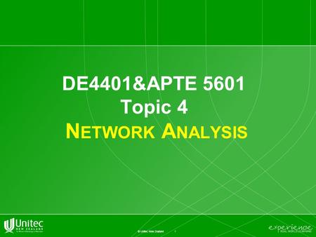 1 © Unitec New Zealand DE4401&APTE 5601 Topic 4 N ETWORK A NALYSIS.