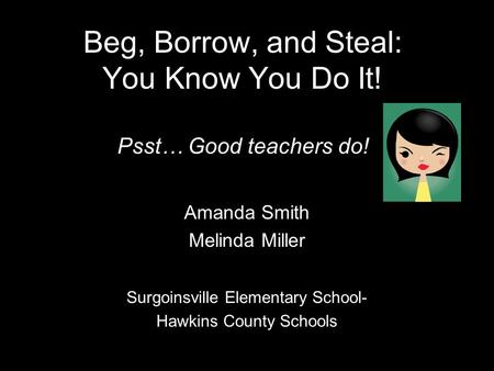 Beg, Borrow, and Steal: You Know You Do It! Psst… Good teachers do!