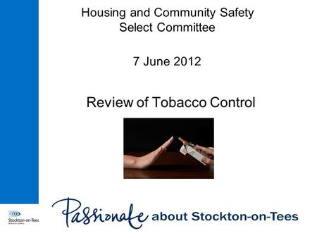 Housing and Community Safety Select Committee 7 June 2012 Review of Tobacco Control.