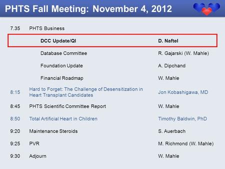 7.35PHTS Business DCC Update/QID. Naftel Database CommitteeR. Gajarski (W. Mahle) Foundation UpdateA. Dipchand Financial RoadmapW. Mahle 8:15 Hard to Forget:
