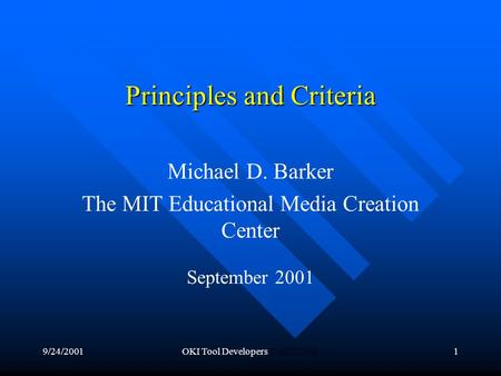 9/24/2001OKI Tool Developers © MIT 20001 Principles and Criteria Michael D. Barker The MIT Educational Media Creation Center September 2001.