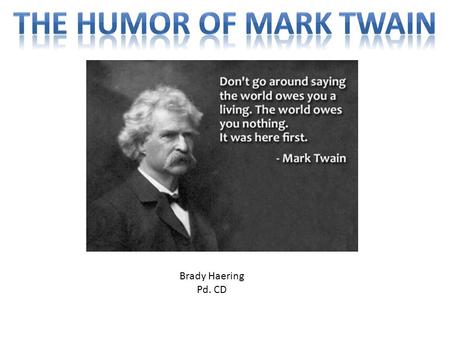 Brady Haering Pd. CD. Humor: the faculty of expressing the amusing or comical. Mark Twain’s Definition- Humor: “Humor is the good natured side of truth.”