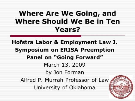 Where Are We Going, and Where Should We Be in Ten Years? Hofstra Labor & Employment Law J. Symposium on ERISA Preemption Panel on “Going Forward” March.