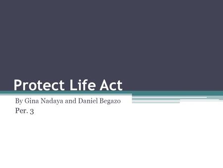 Protect Life Act By Gina Nadaya and Daniel Begazo Per. 3.