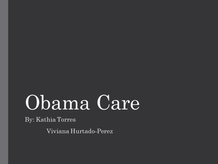 Obama Care By: Kathia Torres Viviana Hurtado-Perez.