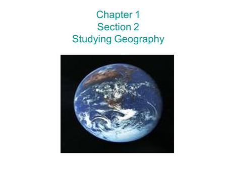 Chapter 1 Section 2 Studying Geography