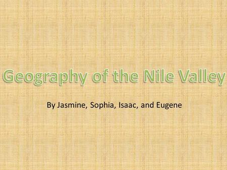 By Jasmine, Sophia, Isaac, and Eugene. Introduction Egypt’s Geographic Fundamentals: Deserts The Nile River By ecreyes