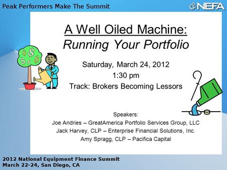 A Well Oiled Machine: Running Your Portfolio Saturday, March 24, 2012 1:30 pm Track: Brokers Becoming Lessors Speakers: Joe Andries – GreatAmerica Portfolio.