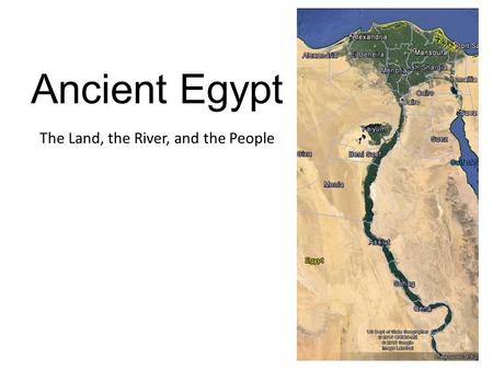 Ancient Egypt The Land, the River, and the People.