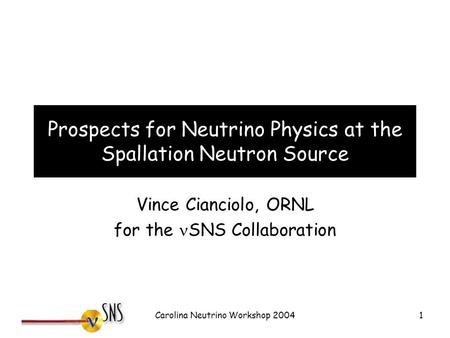 Carolina Neutrino Workshop 20041 Prospects for Neutrino Physics at the Spallation Neutron Source Vince Cianciolo, ORNL for the SNS Collaboration.