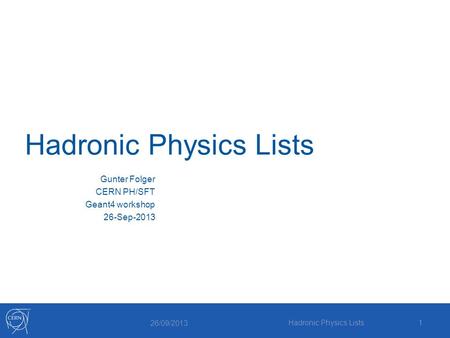 Hadronic Physics Lists Gunter Folger CERN PH/SFT Geant4 workshop 26-Sep-2013 26/09/2013 Hadronic Physics Lists1.