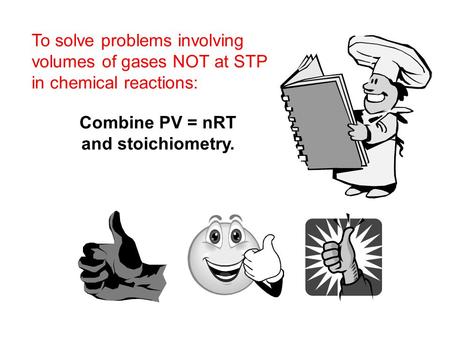 To solve problems involving volumes of gases NOT at STP in chemical reactions: Combine PV = nRT and stoichiometry.