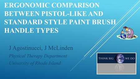 ERGONOMIC COMPARISON BETWEEN PISTOL-LIKE AND STANDARD STYLE PAINT BRUSH HANDLE TYPES J Agostinucci, J McLinden Physical Therapy Department University of.