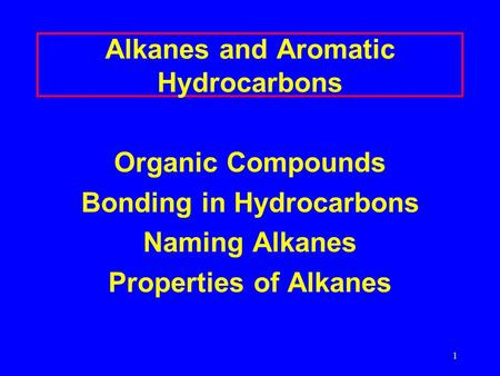 1 Alkanes and Aromatic Hydrocarbons Organic Compounds Bonding in Hydrocarbons Naming Alkanes Properties of Alkanes.