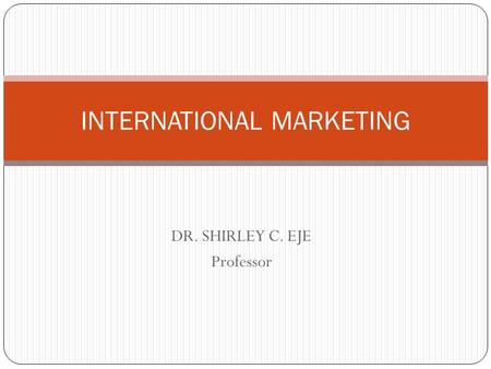 DR. SHIRLEY C. EJE Professor INTERNATIONAL MARKETING.