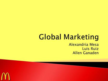 Alexandria Mesa Luis Ruiz Allen Ganaden.  Global Marketing Today  McDonald’s  How to Enter the Market  McDonald’s in India  Global Marketing Program: