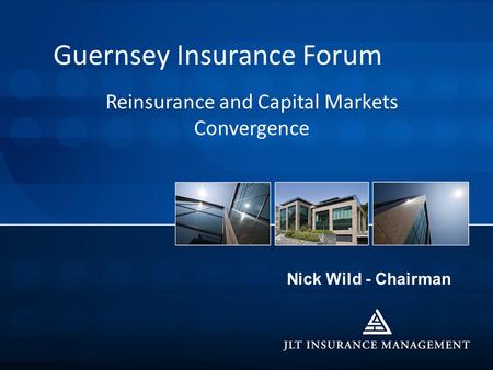 Nick Wild - Chairman Guernsey Insurance Forum Reinsurance and Capital Markets Convergence.