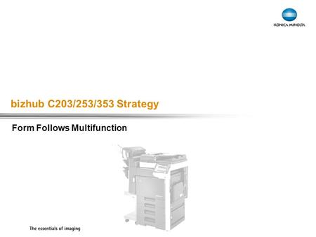 Bizhub C203/253/353 Strategy Form Follows Multifunction.