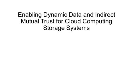 Enabling Dynamic Data and Indirect Mutual Trust for Cloud Computing Storage Systems.