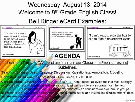 Wednesday, August 13, 2014 Welcome to 8 th Grade English Class! Bell Ringer eCard Examples: AGENDA Learning Target: I CAN read and discuss our Classroom.