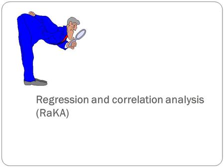 Regression and correlation analysis (RaKA) 1. Investigating the relationships between the statistical characteristics: 2 Investigating the relationship.