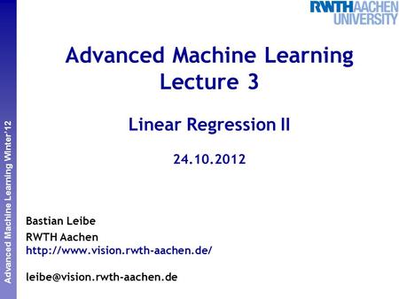 Perceptual and Sensory Augmented Computing Advanced Machine Learning Winter’12 Advanced Machine Learning Lecture 3 Linear Regression II 24.10.2012 Bastian.