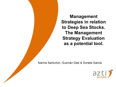 Management Strategies in relation to Deep Sea Stocks. The Management Strategy Evaluation as a potential tool. Marina Santurtún, Guzmán Diez & Dorleta Garcia.