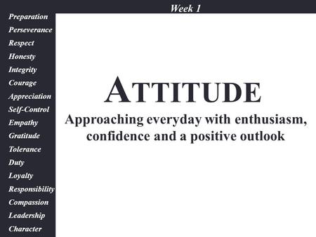 Attitude Preparation Perseverance Respect Honesty Integrity Courage Appreciation Self-Control Empathy Gratitude Tolerance Duty Loyalty Responsibility Compassion.