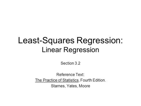 Least-Squares Regression: Linear Regression Section 3.2 Reference Text: The Practice of Statistics, Fourth Edition. Starnes, Yates, Moore.